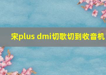 宋plus dmi切歌切到收音机